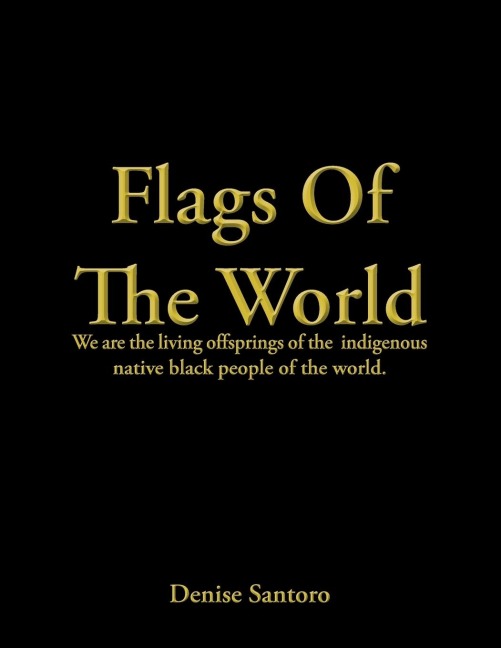 Flags of the World: We Are the Living Offsprings of the  Indigenous Native Black People of the World.