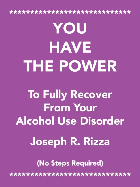 You Have the Power                   to Fully Recover                           from Your                 Alcohol Use Disorder: No Steps Required
