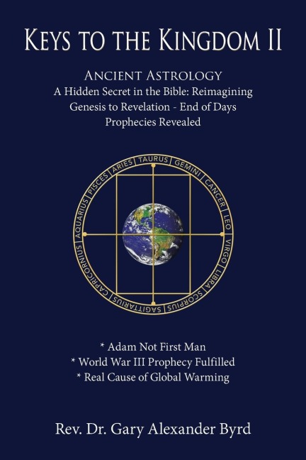 Keys to the Kingdom II: Ancient Astrology A Hidden Secret in the Bible: Reimagining Genesis to Revelation - End of Days Prophecies Revealed