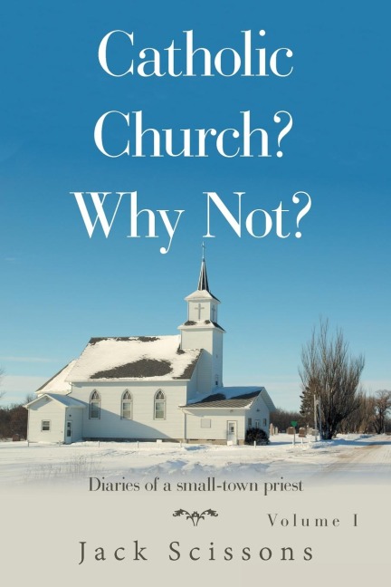Catholic Church? Why Not?: Volume 1