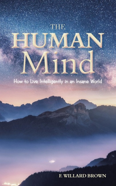 The Human Mind: How to Live Intelligently in an Insane World