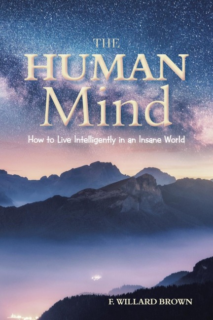 The Human Mind: How to Live Intelligently in an Insane World