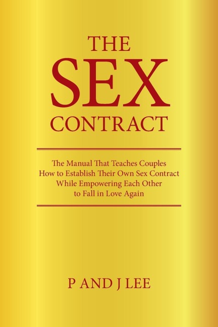 The Sex Contract The Manual That Teaches Couples How to Establish Their Own Sex Contract While Empowering Each Other to Fall in Love Again