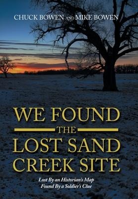 We Found the Lost Sand Creek Site: Lost By an Historians Map Found By a Soldiers Clue