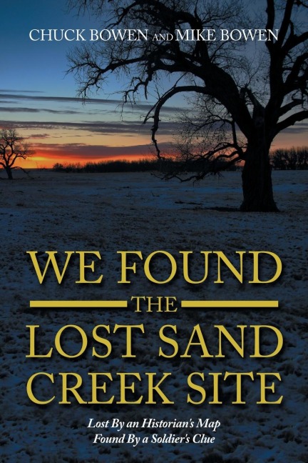 We Found the Lost Sand Creek Site: Lost By an Historians Map Found By a Soldiers Clue