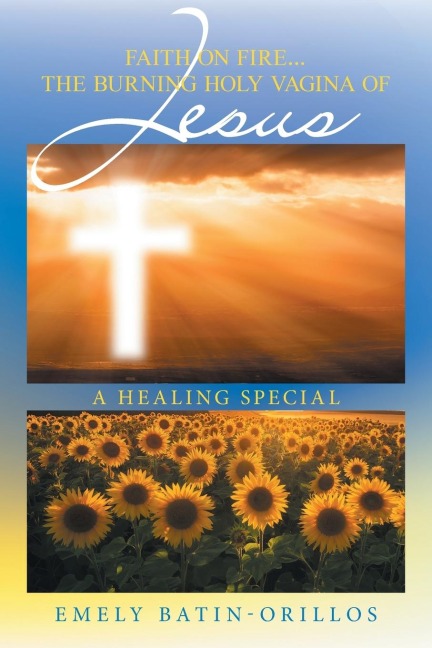 Faith on Fire... the Burning Holy Vagina of Jesus: A Healing Special