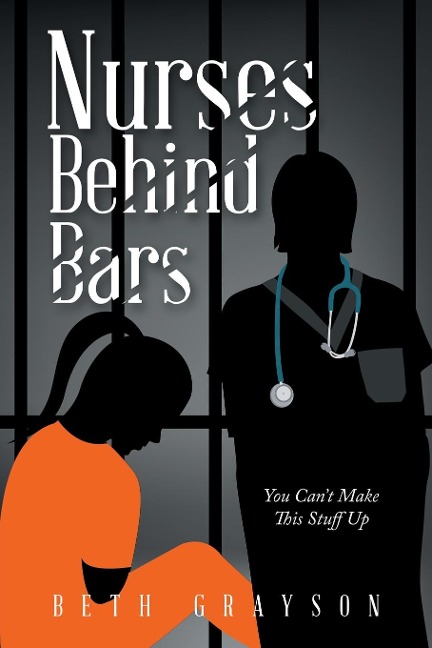 Nurses Behind Bars: You Cant Make This Stuff Up