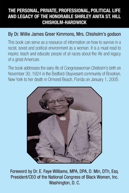 The Personal, Private, Professional, Political Life and Legacy of the Honorable Shirley Anita St. Hill Chisholm-Hardwick: By Dr. Willie James Greer Kimmons, Mrs. Chisholms Godson