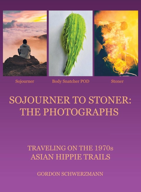 Sojourner to Stoner: the Photographs: Traveling on the 1970S Asian Hippie Trails