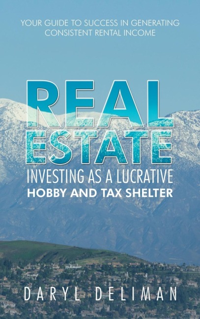 Real Estate Investing as a Lucrative Hobby and Tax Shelter: Your Guide to Success in Generating Consistent Rental Income