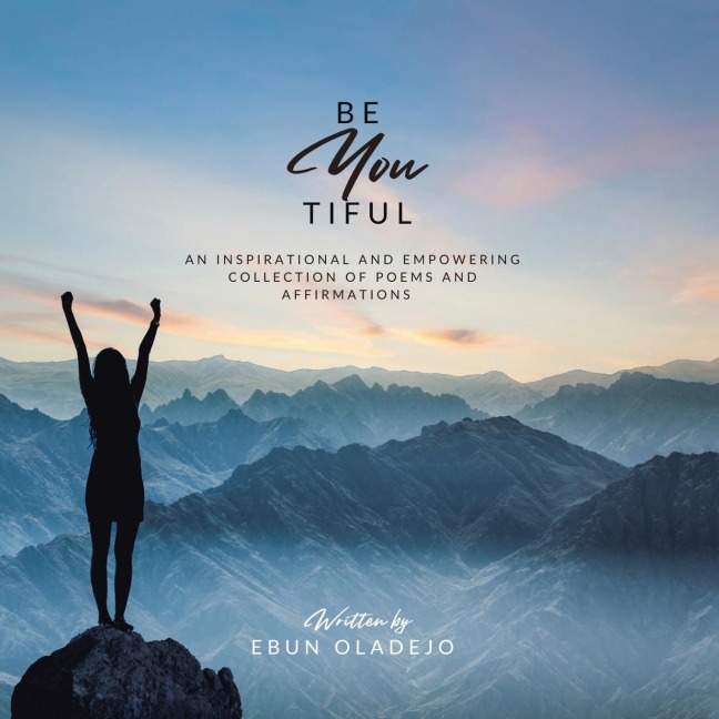 Be YOUtiful: AN INSPIRATIONAL AND EMPOWERING COLLECTION OF POEMS AND AFFIRMATIONS