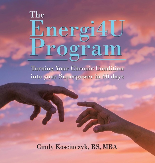 The Energi4u Program: Turning Your Chronic Condition into Your Superpower in 60 Days