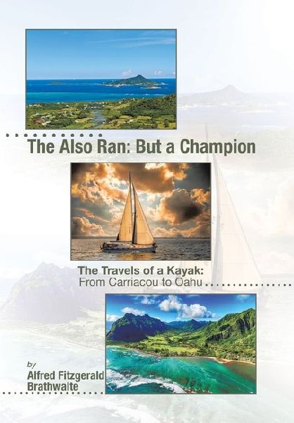 The Also Ran: But a Champion: The Travels of a Kayak: From Carriacou to Oahu