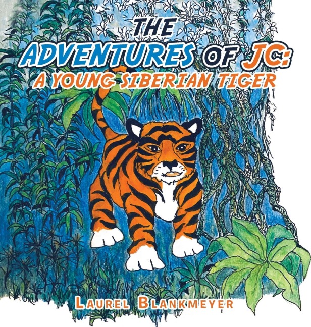 The Adventures of Jc: a Young Siberian Tiger
