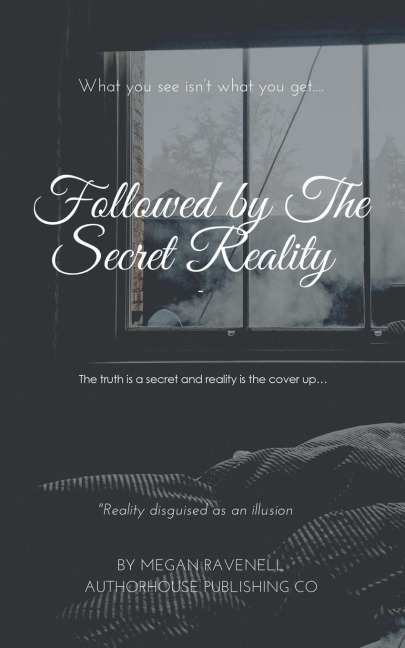 Followed by the Secret Reality: The Truth Is a Secret and Reality Is the Cover Up...