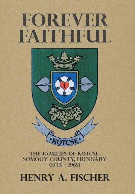 Forever Faithful: The Families of Kötcse Somogy County, Hungary (1745 - 1965)