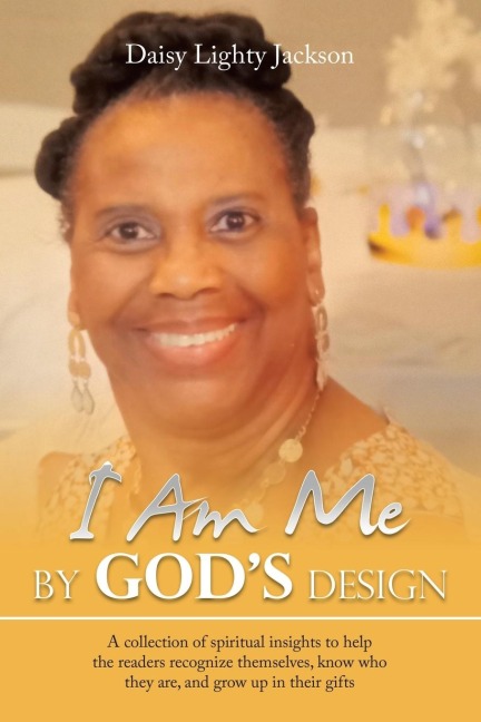 I Am Me by Gods Design: A Collection of Spiritual Insights to Help the Readers Recognize Themselves, Know Who They Are, and Grow up in Their Gifts