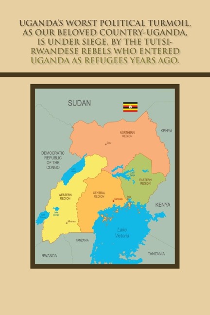 Ugandas Worst Political Turmoil, as Our Beloved Country-Uganda, Is Under Siege, by the Tutsi- Rwandese Rebels Who Entered Uganda as Refugees Years Ago.: The British & Dr. Milton Milton Obote, to Blame for the Awful Fiasco and Civil Unrest in Uganda.