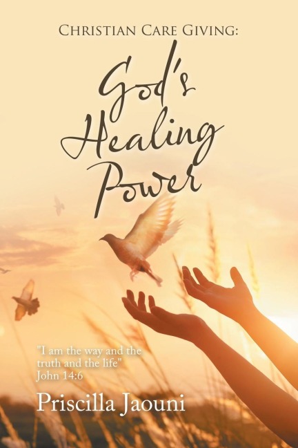 Christian Care Giving: God's Healing Power: "I Am the Way and the Truth and the Life" John 14:6