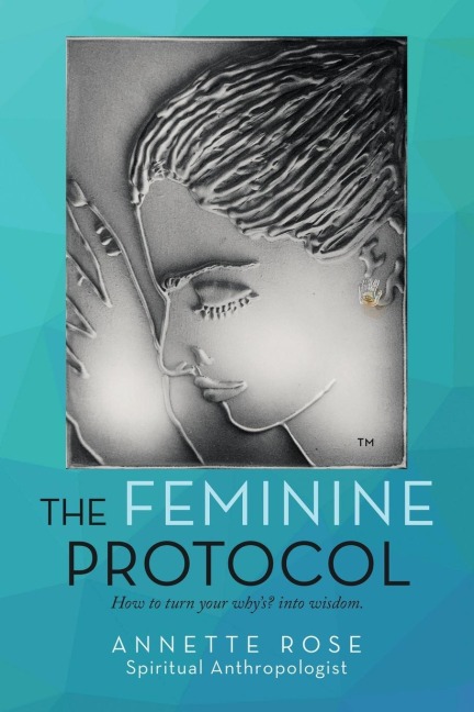 The Feminine Protocol: How to Turn Your WhyS? into Wisdom