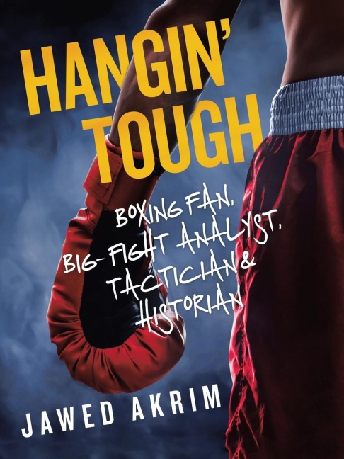 Hangin Tough: Boxing Fan, Big- Fight Analyst, Tactician & Historian