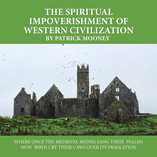 The Spiritual Impoverishment of Western Civilization: Where Once the Medieval Monks Sang Their  Psalms Now  Birds Cry Their Caws over Its Desolation