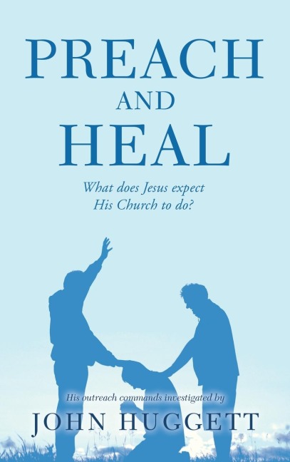 Preach and Heal: What Does Jesus Expect His Church to Do?