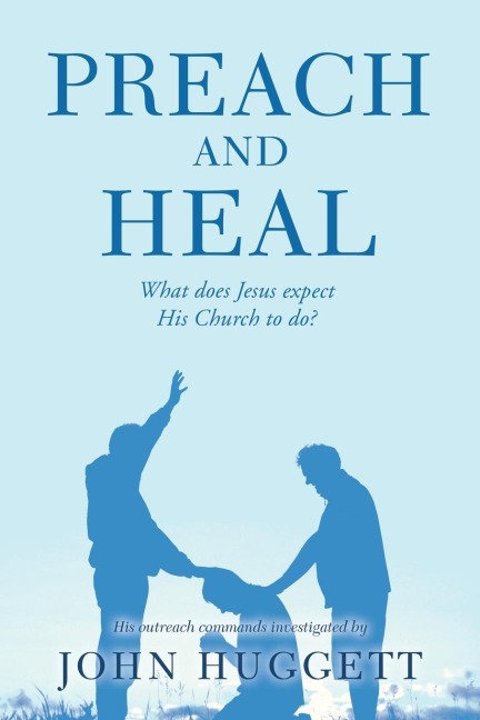 Preach and Heal: What Does Jesus Expect His Church to Do?