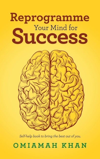 Reprogramme Your Mind for Success: Self-Help Book to Bring the Best out of You.