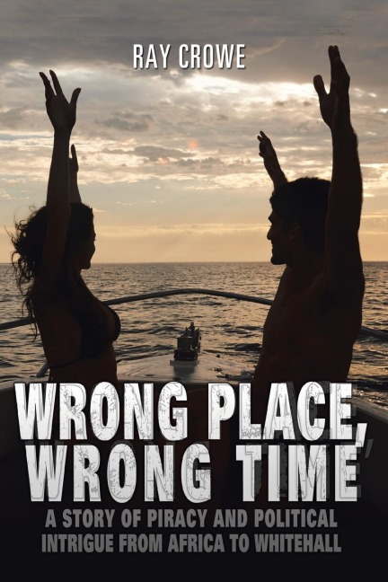 Wrong Place, Wrong Time: A Story of Piracy and Political Intrigue from Africa to Whitehall