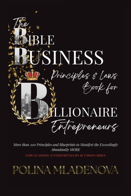 The Bible Business  Laws & Principles: For Billionaire  Entrepreneurs & Leaders
