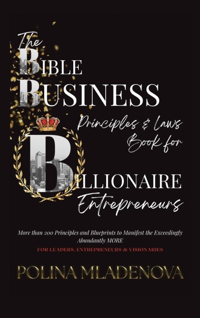 The Bible Business  Laws & Principles: For Billionaire  Entrepreneurs & Leaders