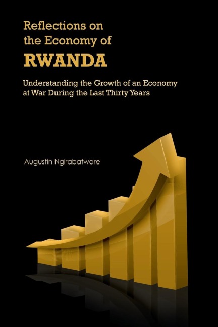 Reflections on the Economy of Rwanda: Understanding the Growth of an Economy at War During the Last Thirty Years