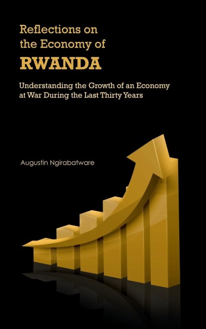 Reflections on the Economy of Rwanda: Understanding the Growth of an Economy at War During the Last Thirty Years