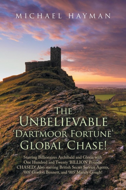 The Unbelievable Dartmoor Fortune Global Chase: Starring Billionaires Archibald and Gloria, with £120 Billion. Chased! Also Starring British Secret Service Agents 008 Gordon Bennett and 005 Mandy Gough, Licenced to Kill!