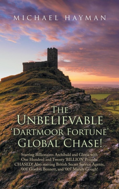 The Unbelievable Dartmoor Fortune Global Chase: Starring Billionaires Archibald and Gloria, with £120 Billion. Chased! Also Starring British Secret Service Agents 008 Gordon Bennett and 005 Mandy Gough, Licenced to Kill!