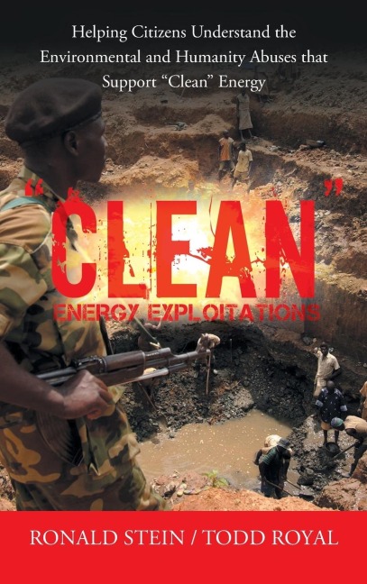 Clean Energy Exploitations: Helping Citizens Understand the Environmental and Humanity Abuses That Support Clean Energy