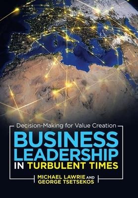 Business Leadership in Turbulent Times: Decision-Making for Value Creation