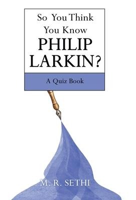So You Think You Know Philip Larkin?: A Quiz Book