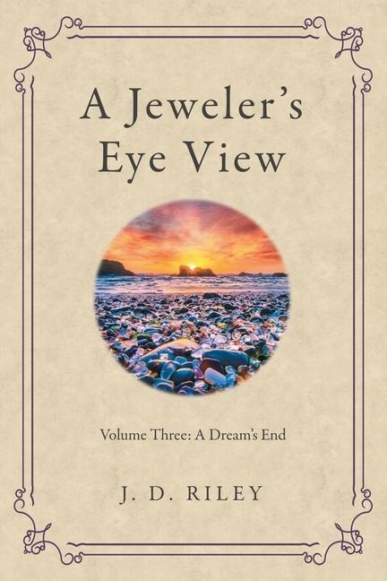 A Jewelers Eye View: Volume Three: A Dreams End