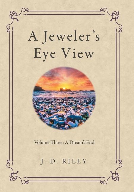 A Jeweler's Eye View: Volume Three: A Dream's End
