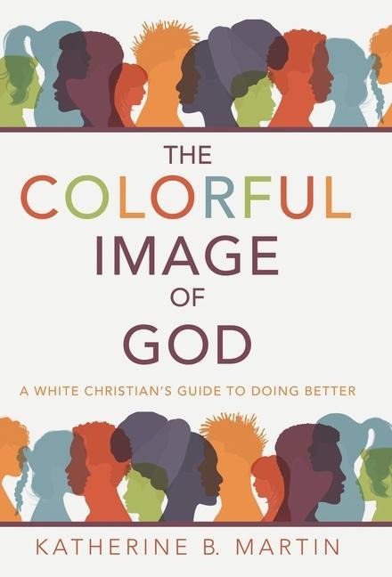 The Colorful Image of God: A White Christians Guide to Doing Better