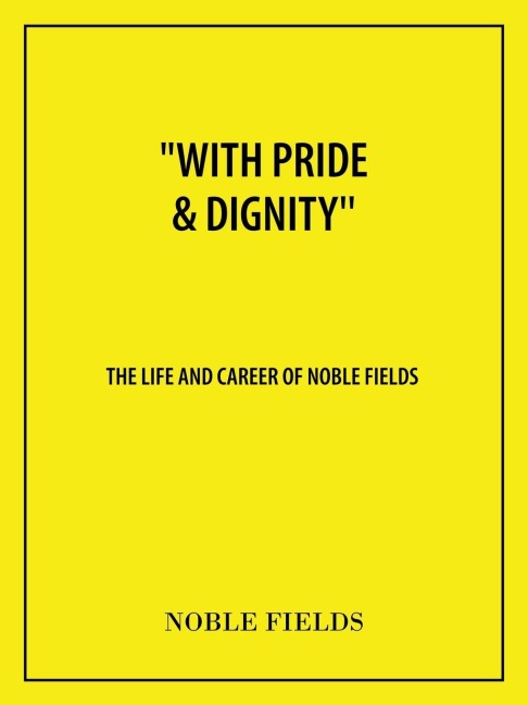 With Pride & Dignity: The Life and Career of Noble Fields