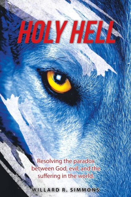 Holy Hell: Resolving the Paradox Between God, Evil, and the Suffering in the World.