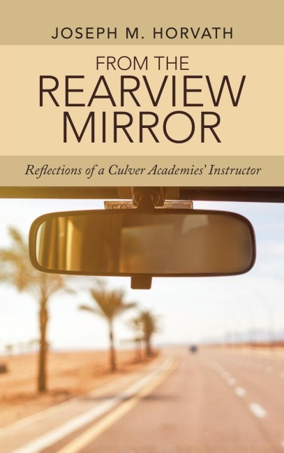 From the Rearview Mirror: Reflections of a Culver Academies' Instructor