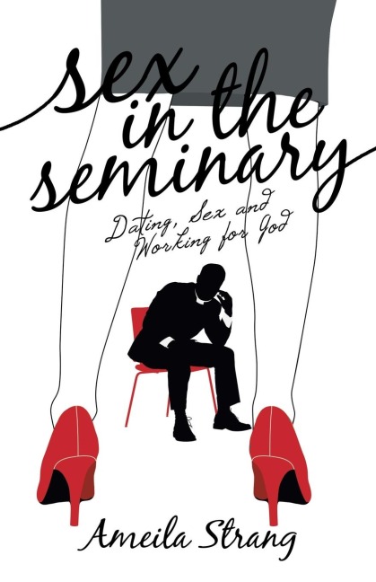 Sex in the Seminary Dating, Sex and Working for God
