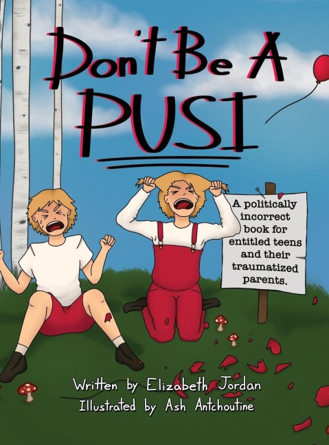 Dont Be a Pusi: A Politically Incorrect Book for Entitled Teens and Their Traumatized Parents.