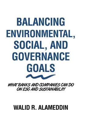 Balancing Environmental, Social, and Governance Goals: What Banks and Companies Can Do on Esg and Sustainability