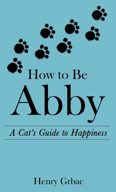 How to Be Abby: A Cat's Guide to Happiness