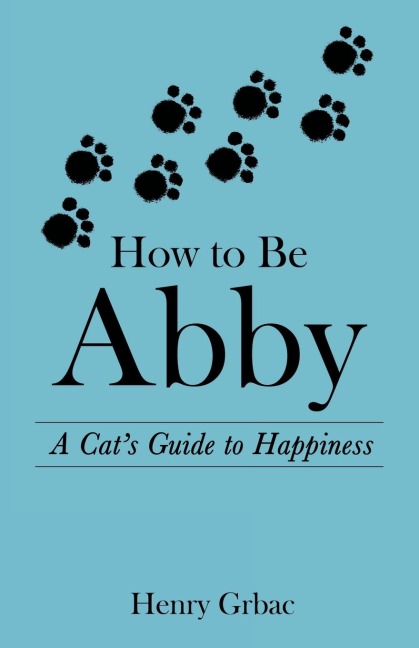 How to Be Abby: A Cat's Guide to Happiness